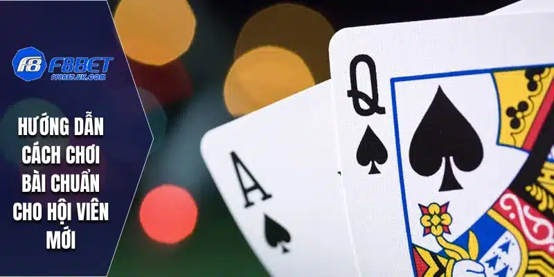 Hướng dẫn cách chơi bài chuẩn cho hội viên mới