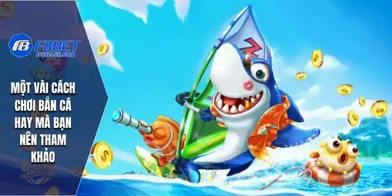 Một vài cách chơi bắn cá hay mà bạn nên tham khảo
