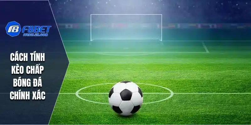 Cách tính kèo chấp bóng đá chính xác