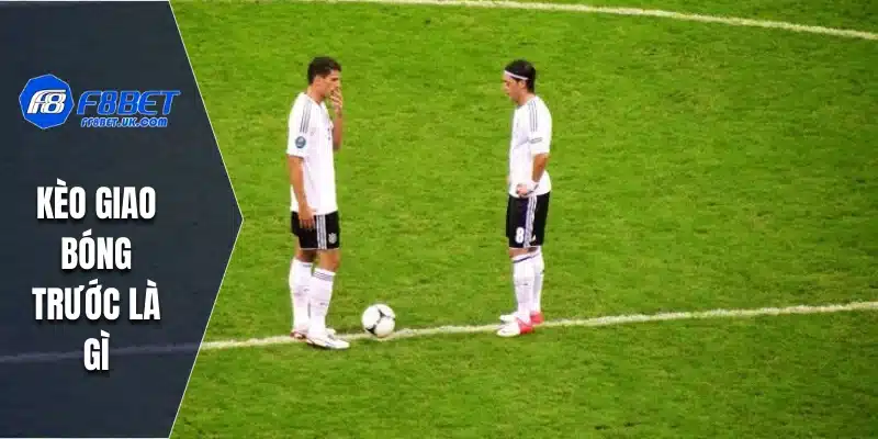 Kèo giao bóng trước là gì