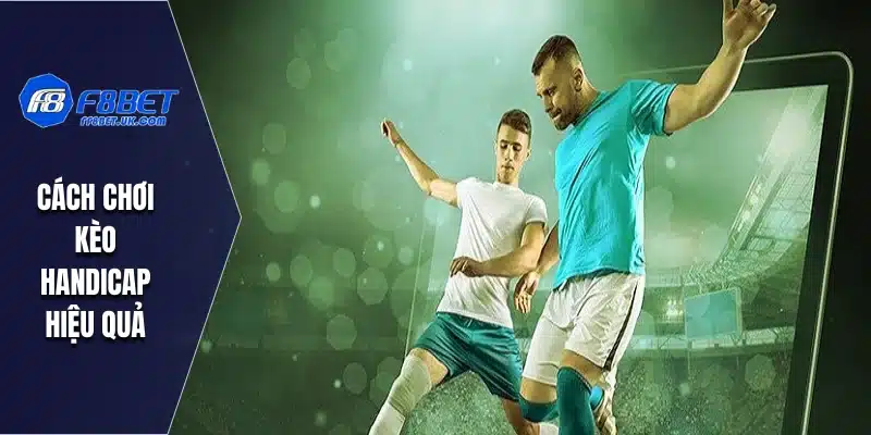 Cách chơi kèo handicap hiệu quả