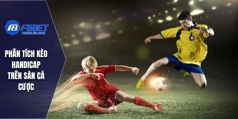 Phân tích kèo handicap trên sàn cá cược