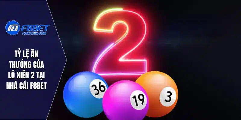 Tỷ lệ ăn thưởng của lô xiên 2 tại nhà cái F8BET