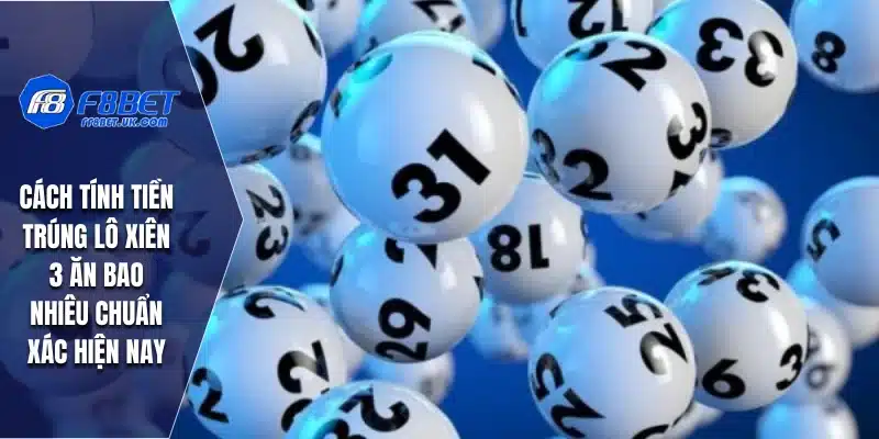 Cách tính tiền trúng lô xiên 3 ăn bao nhiêu chuẩn xác hiện nay