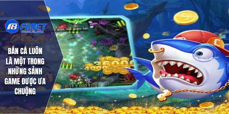 Bắn cá luôn là một trong những sảnh game được ưa chuộng